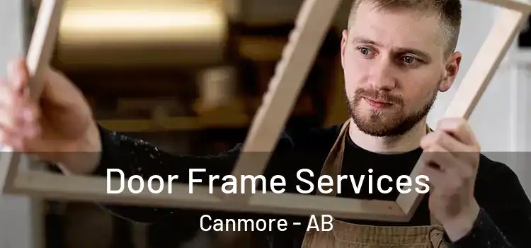 Door Frame Services Canmore - AB